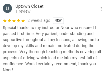 Special thanks to my instructor Noor who ensured I passed first time. Very patient, understanding and supportive throughout all my lessons, allowing me to develop my skills and remain motivated during the process. Very thorough teaching methods covering all aspects of driving which lead me into my test full of confidence. Would certainly recommend, thank you Noor!