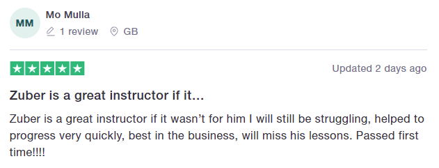 Zuber is a great instructor if it wasn’t for him I will still be struggling, helped to progress very quickly, best in the business, will miss his lessons. Passed first time!!!!