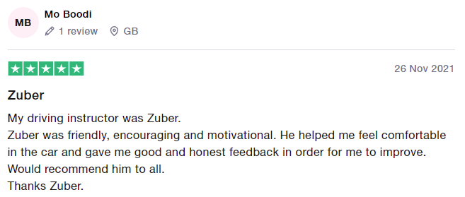 My driving instructor was Zuber.
Zuber was friendly, encouraging and motivational. He helped me feel comfortable in the car and gave me good and honest feedback in order for me to improve.
Would recommend him to all.
Thanks Zuber.