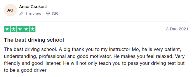 The best driving school. A big thank you to my instructor Mo, he is very patient, understanding, professional and good motivator. He makes you feel relaxed. Very friendly and good listener. He will not only teach you to pass your driving test but to be a good driver