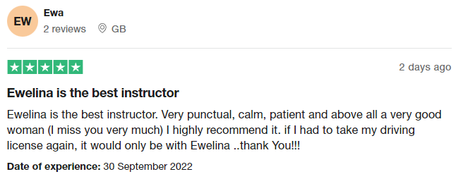 Ewelina is the best instructor. Very punctual, calm, patient and above all a very good woman (I miss you very much) I highly recommend it. if I had to take my driving license again, it would only be with Ewelina ..thank You!!!
