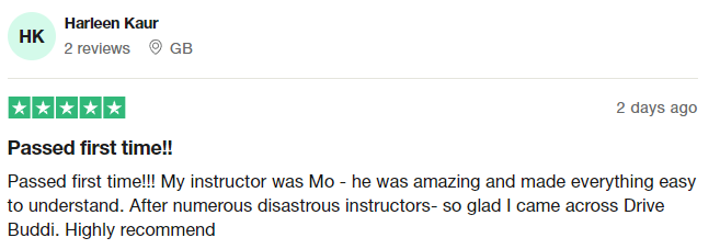 Passed first time!!! My instructor was Mo - he was amazing and made everything easy to understand. After numerous disastrous instructors- so glad I came across Drive Buddi. Highly recommend