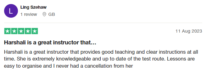 Harshali is a great instructor that provides good teaching and clear instructions at all time. She is extremely knowledgeable and up to date of the test route. Lessons are easy to organise and I never had a cancellation from her